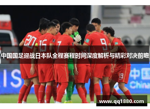 中国国足迎战日本队全程赛程时间深度解析与精彩对决前瞻